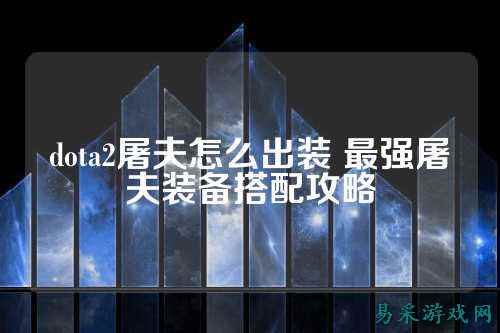dota2屠夫怎么出装 最强屠夫装备搭配攻略