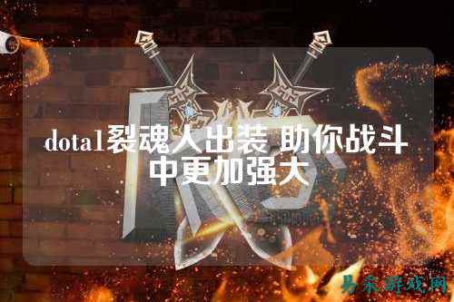 dota1裂魂人出装 助你战斗中更加强大