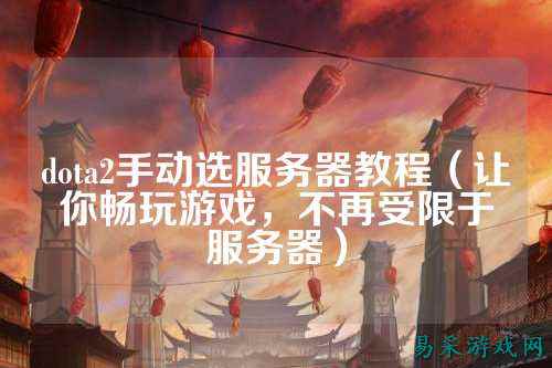 dota2手动选服务器教程（让你畅玩游戏，不再受限于服务器）