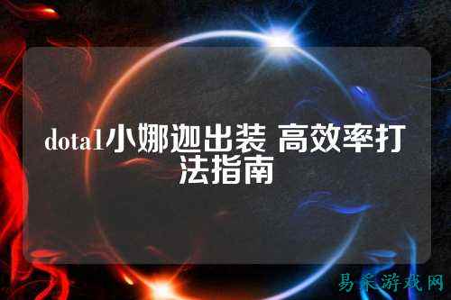 dota1小娜迦出装 高效率打法指南