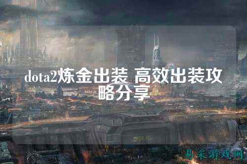 dota2炼金出装 高效出装攻略分享