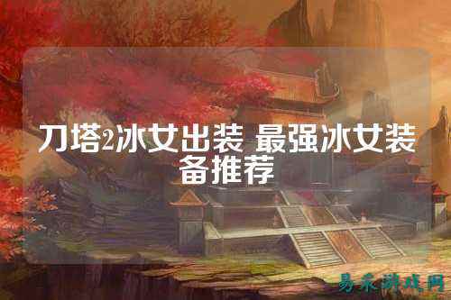 刀塔2冰女出装 最强冰女装备推荐