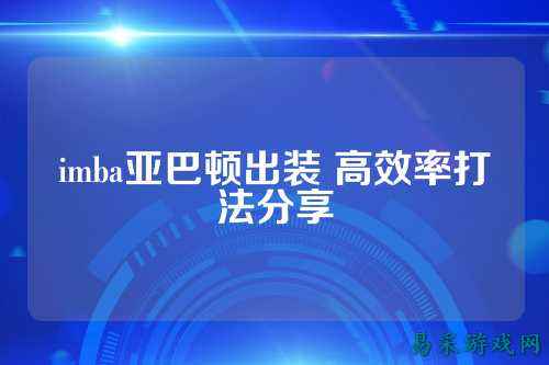 imba亚巴顿出装 高效率打法分享