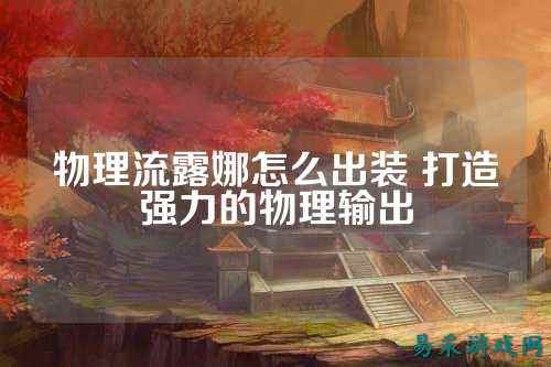 物理流露娜怎么出装 打造强力的物理输出