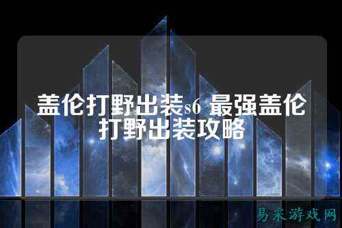 盖伦打野出装s6 最强盖伦打野出装攻略