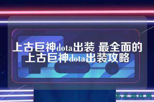 上古巨神dota出装 最全面的上古巨神dota出装攻略