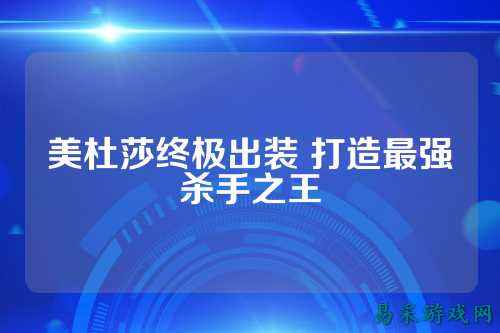 美杜莎终极出装 打造最强杀手之王