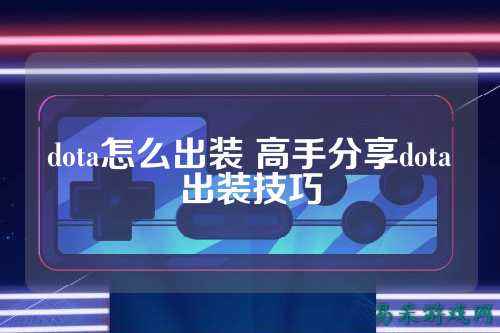 dota怎么出装 高手分享dota出装技巧