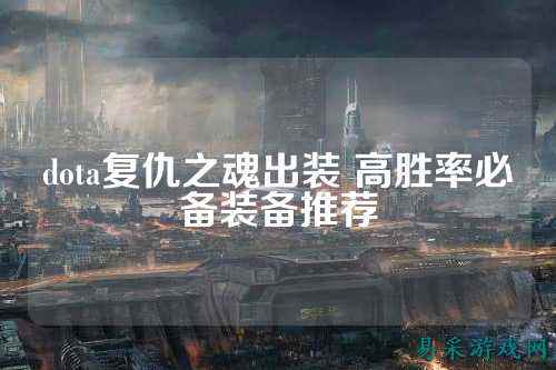 dota复仇之魂出装 高胜率必备装备推荐