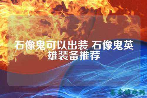 石像鬼可以出装 石像鬼英雄装备推荐