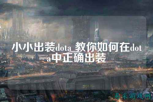 小小出装dota 教你如何在dota中正确出装