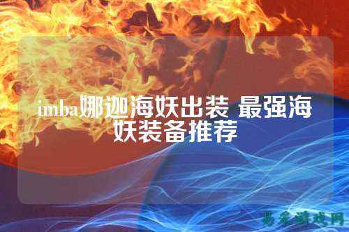 imba娜迦海妖出装 最强海妖装备推荐