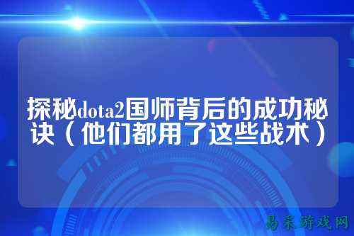探秘dota2国师背后的成功秘诀（他们都用了这些战术）