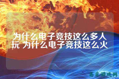 为什么电子竞技这么多人玩 为什么电子竞技这么火