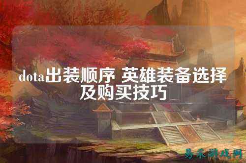 dota出装顺序 英雄装备选择及购买技巧