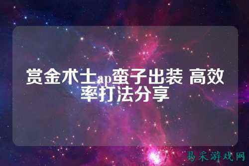 赏金术士ap蛮子出装 高效率打法分享