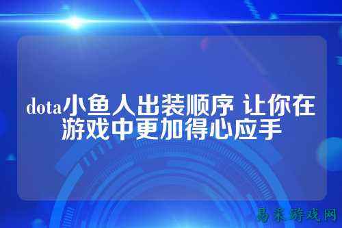 dota小鱼人出装顺序 让你在游戏中更加得心应手