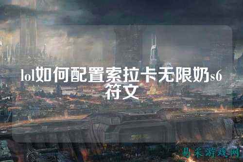 lol如何配置索拉卡无限奶s6符文