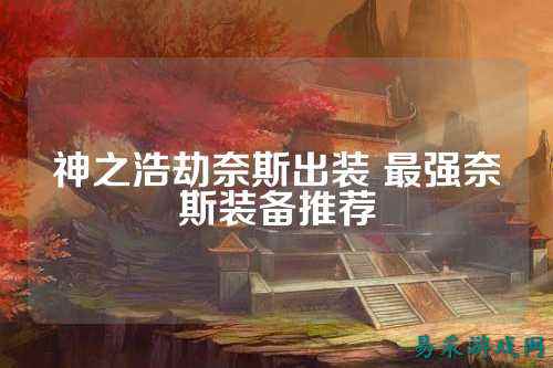 神之浩劫奈斯出装 最强奈斯装备推荐