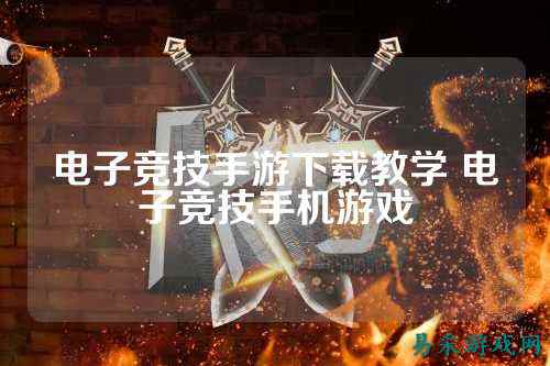 电子竞技手游下载教学 电子竞技手机游戏