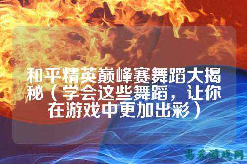 和平精英巅峰赛舞蹈大揭秘（学会这些舞蹈，让你在游戏中更加出彩）