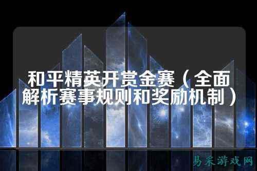 和平精英开赏金赛（全面解析赛事规则和奖励机制）