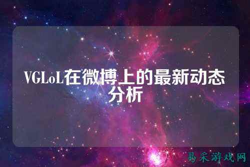 VGLoL在微博上的最新动态分析