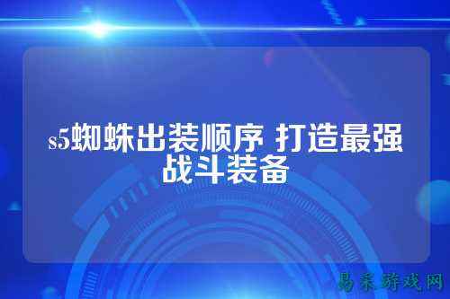 s5蜘蛛出装顺序 打造最强战斗装备