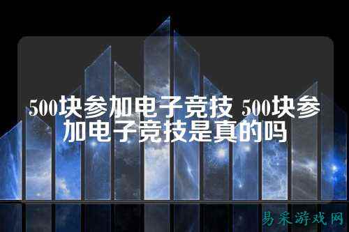 500块参加电子竞技 500块参加电子竞技是真的吗
