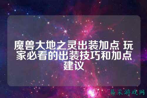 魔兽大地之灵出装加点 玩家必看的出装技巧和加点建议