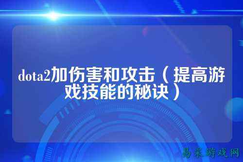 dota2加伤害和攻击（提高游戏技能的秘诀）