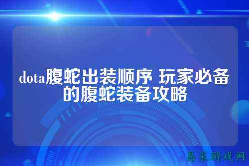 dota腹蛇出装顺序 玩家必备的腹蛇装备攻略