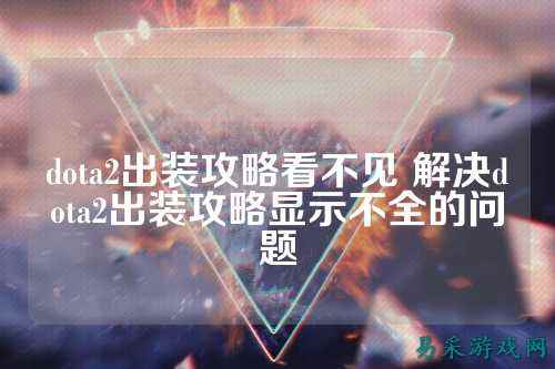 dota2出装攻略看不见 解决dota2出装攻略显示不全的问题