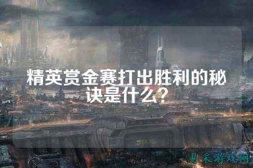 精英赏金赛打出胜利的秘诀是什么？