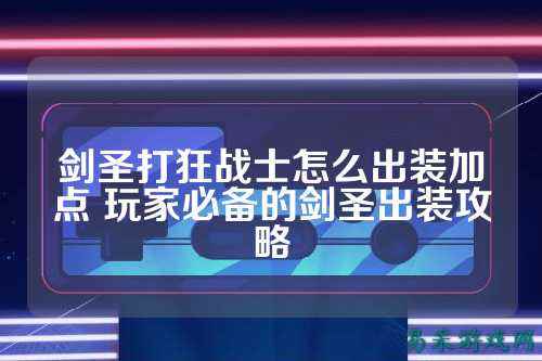 剑圣打狂战士怎么出装加点 玩家必备的剑圣出装攻略