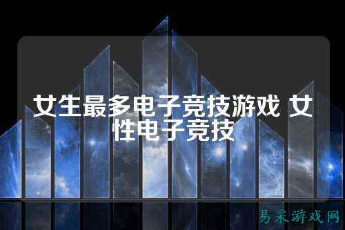女生最多电子竞技游戏 女性电子竞技