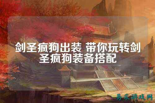 剑圣疯狗出装 带你玩转剑圣疯狗装备搭配