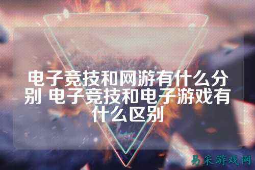 电子竞技和网游有什么分别 电子竞技和电子游戏有什么区别