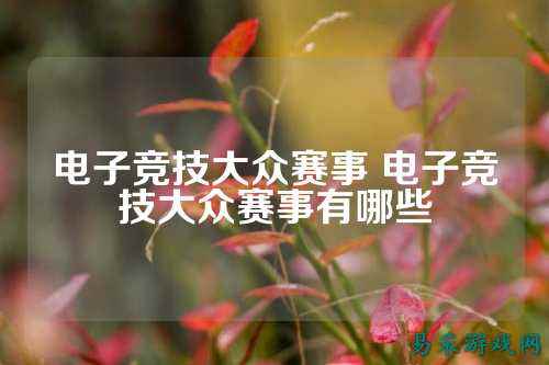 电子竞技大众赛事 电子竞技大众赛事有哪些