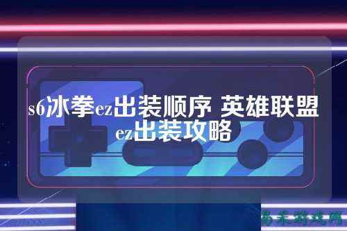 s6冰拳ez出装顺序 英雄联盟ez出装攻略