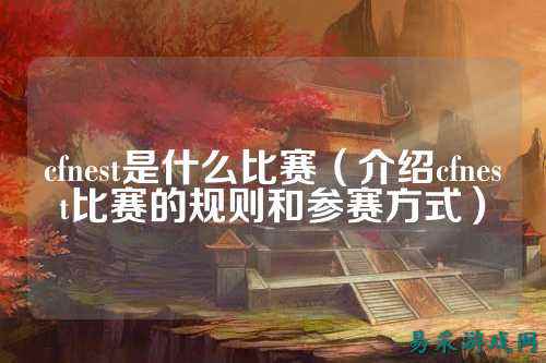 cfnest是什么比赛（介绍cfnest比赛的规则和参赛方式）