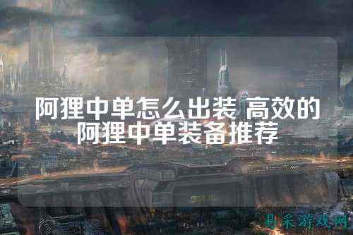 阿狸中单怎么出装 高效的阿狸中单装备推荐