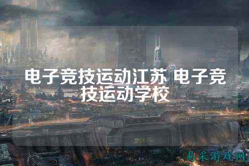 电子竞技运动江苏 电子竞技运动学校