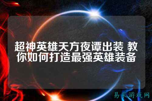 超神英雄天方夜谭出装 教你如何打造最强英雄装备