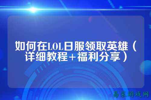 如何在LOL日服领取英雄（详细教程+福利分享）