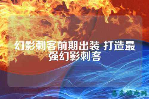 幻影刺客前期出装 打造最强幻影刺客