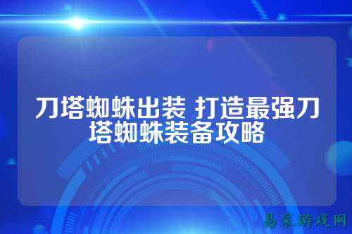 刀塔蜘蛛出装 打造最强刀塔蜘蛛装备攻略