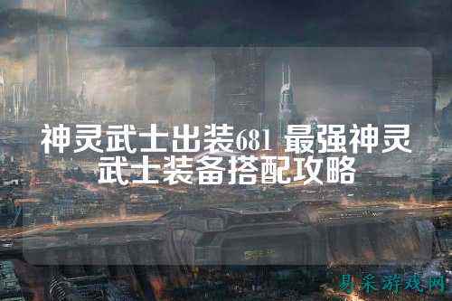神灵武士出装681 最强神灵武士装备搭配攻略