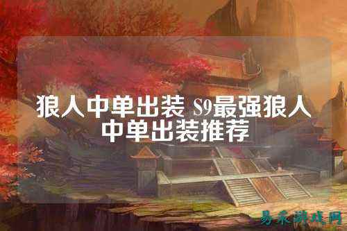 狼人中单出装 S9最强狼人中单出装推荐