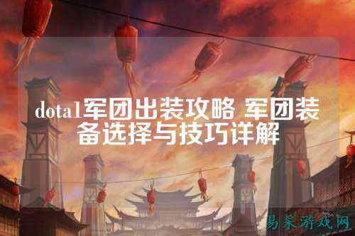 dota1军团出装攻略 军团装备选择与技巧详解